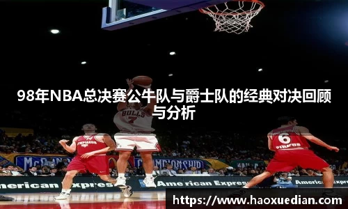 98年NBA总决赛公牛队与爵士队的经典对决回顾与分析